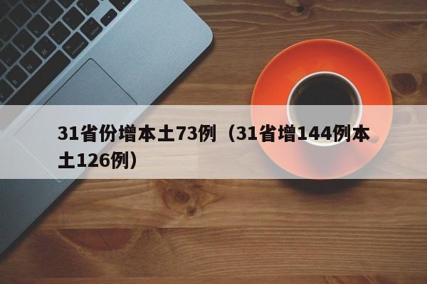 31省份增本土73例（31省增144例本土126例）