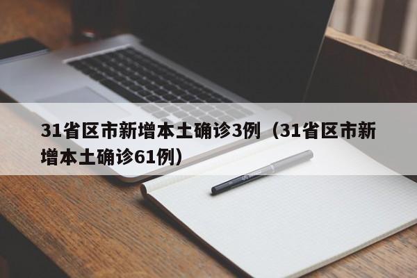 31省区市新增本土确诊3例（31省区市新增本土确诊61例）