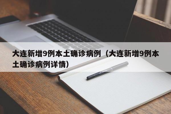 大连新增9例本土确诊病例（大连新增9例本土确诊病例详情）