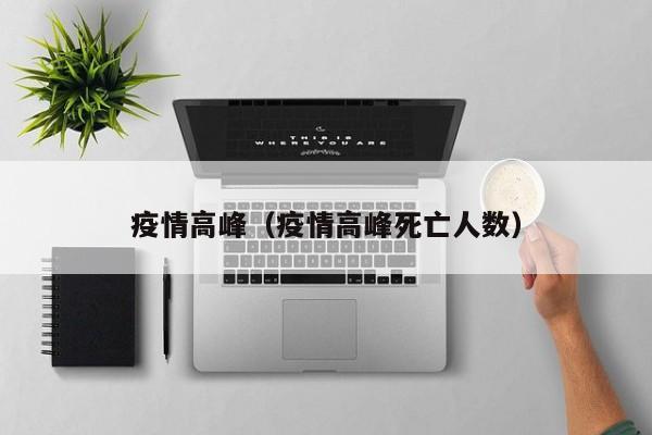 疫情高峰（疫情高峰死亡人数）