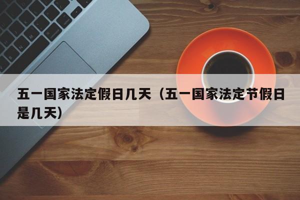 五一国家法定假日几天（五一国家法定节假日是几天）