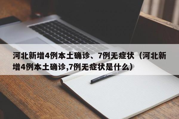 河北新增4例本土确诊、7例无症状（河北新增4例本土确诊,7例无症状是什么）