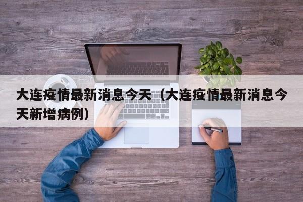 大连疫情最新消息今天（大连疫情最新消息今天新增病例）