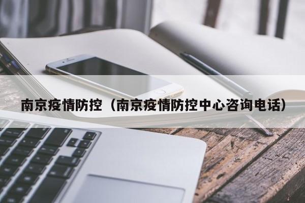 南京疫情防控（南京疫情防控中心咨询电话）