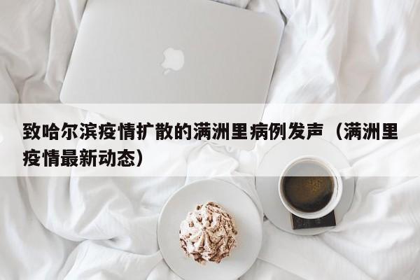 致哈尔滨疫情扩散的满洲里病例发声（满洲里疫情最新动态）