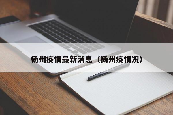 杨州疫情最新消息（杨州疫情况）