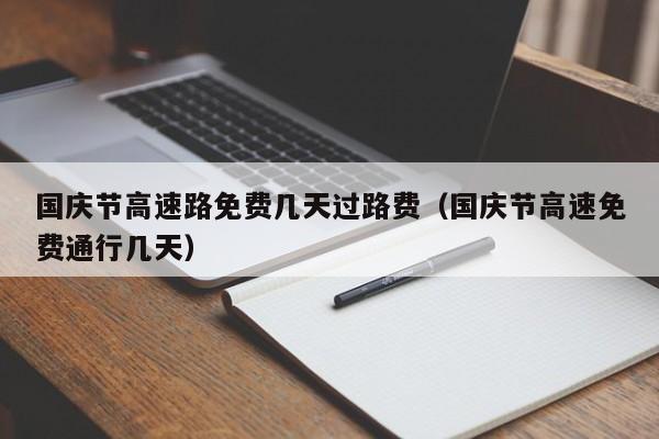 国庆节高速路免费几天过路费（国庆节高速免费通行几天）