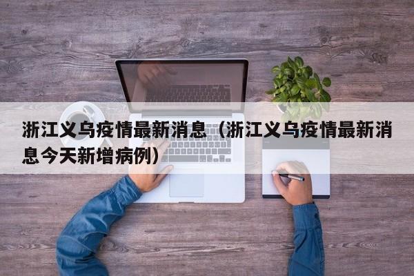 浙江义乌疫情最新消息（浙江义乌疫情最新消息今天新增病例）