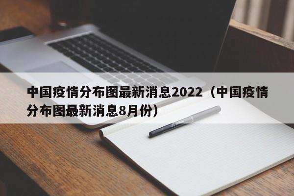 中国疫情分布图最新消息2022（中国疫情分布图最新消息8月份）