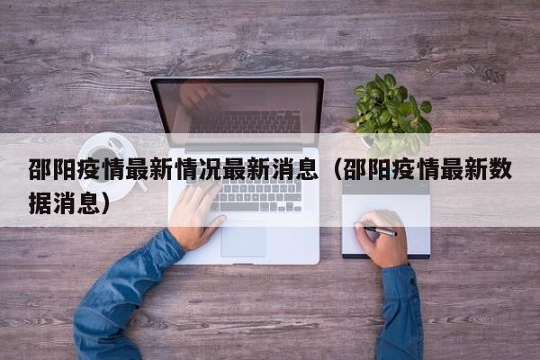 邵阳疫情最新情况最新消息（邵阳疫情最新数据消息）