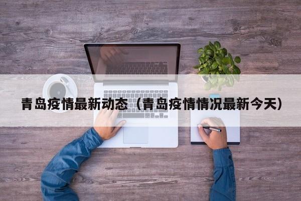 青岛疫情最新动态（青岛疫情情况最新今天）