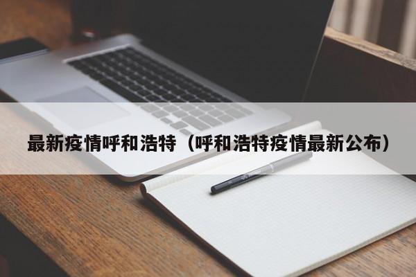 最新疫情呼和浩特（呼和浩特疫情最新公布）