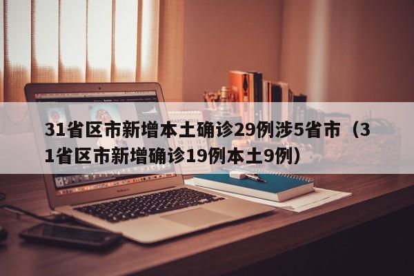 31省区市新增本土确诊29例涉5省市（31省区市新增确诊19例本土9例）