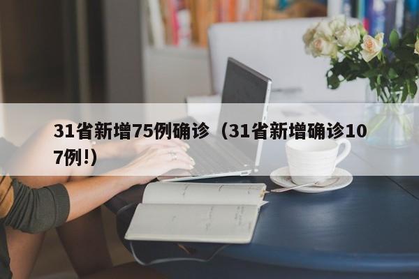31省新增75例确诊（31省新增确诊107例!）
