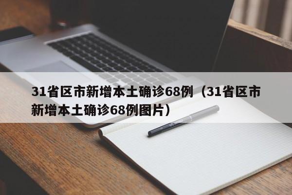 31省区市新增本土确诊68例（31省区市新增本土确诊68例图片）