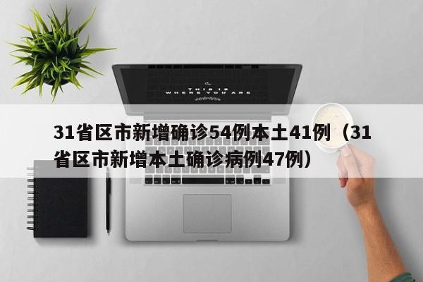 31省区市新增确诊54例本土41例（31省区市新增本土确诊病例47例）