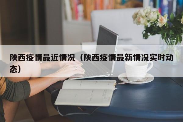 陕西疫情最近情况（陕西疫情最新情况实时动态）