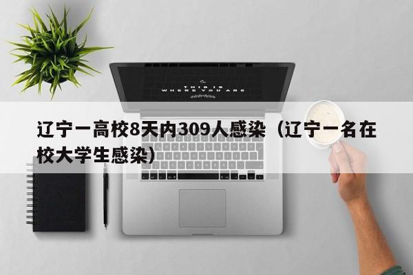 辽宁一高校8天内309人感染（辽宁一名在校大学生感染）
