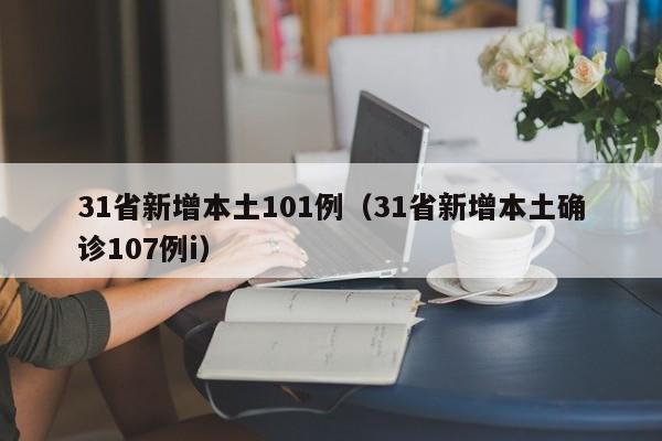 31省新增本土101例（31省新增本土确诊107例i）