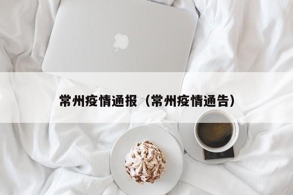 常州疫情通报（常州疫情通告）