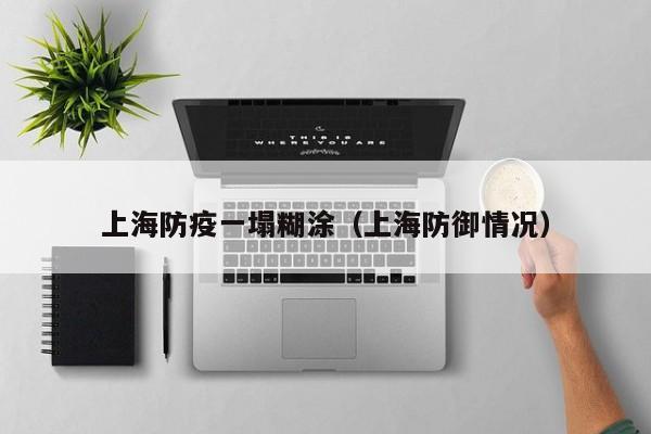 上海防疫一塌糊涂（上海防御情况）