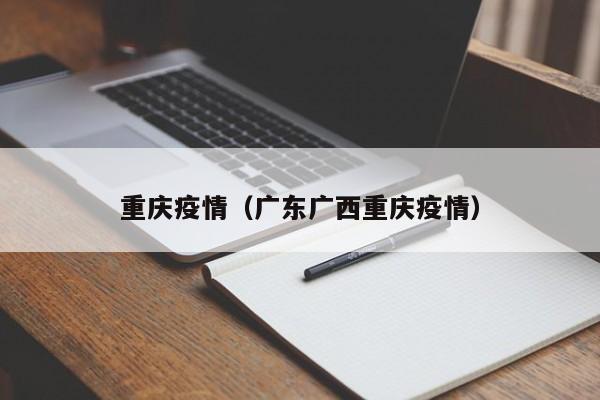 重庆疫情（广东广西重庆疫情）