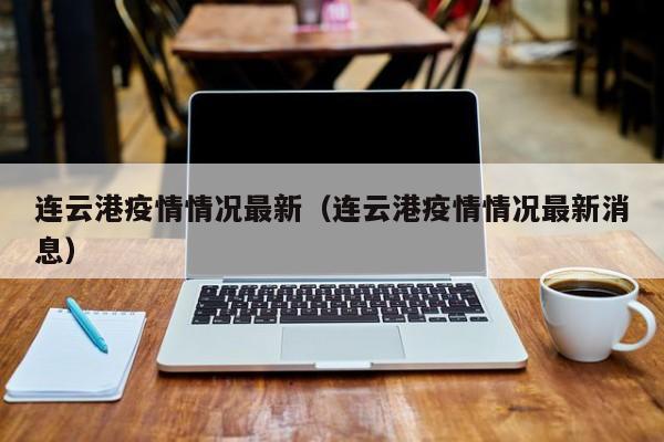 连云港疫情情况最新（连云港疫情情况最新消息）