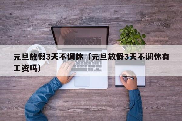 元旦放假3天不调休（元旦放假3天不调休有工资吗）