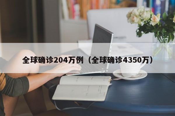 全球确诊204万例（全球确诊4350万）