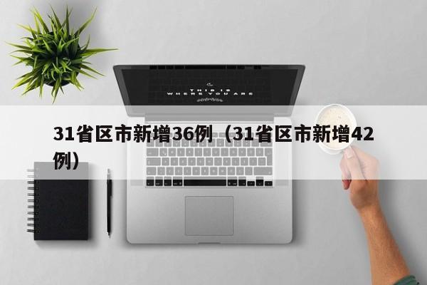31省区市新增36例（31省区市新增42例）