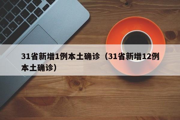31省新增1例本土确诊（31省新增12例本土确诊）