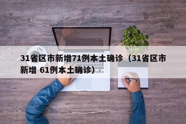 31省区市新增71例本土确诊（31省区市新增 61例本土确诊）