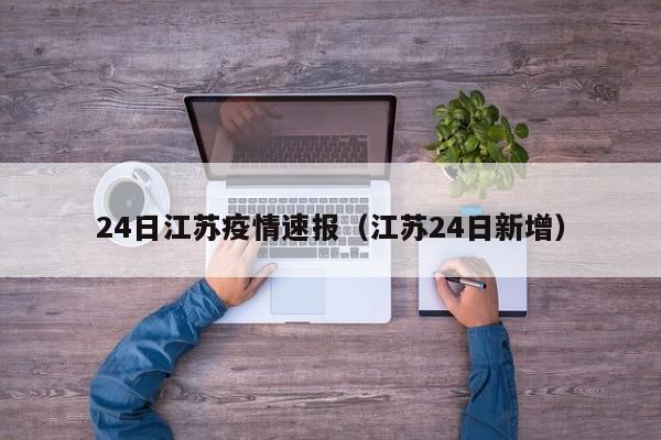24日江苏疫情速报（江苏24日新增）