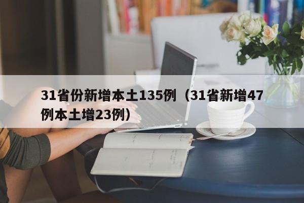 31省份新增本土135例（31省新增47例本土增23例）