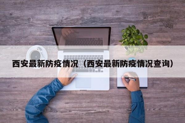 西安最新防疫情况（西安最新防疫情况查询）