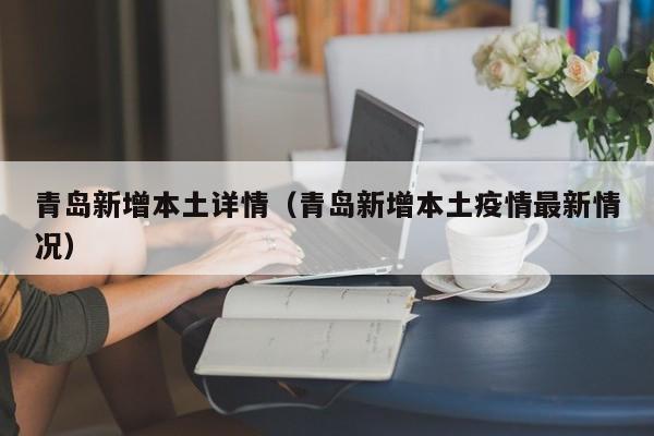 青岛新增本土详情（青岛新增本土疫情最新情况）