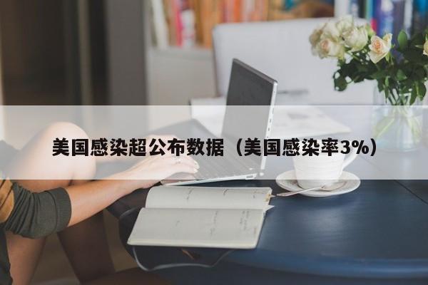 美国感染超公布数据（美国感染率3%）
