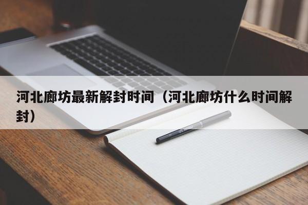 河北廊坊最新解封时间（河北廊坊什么时间解封）