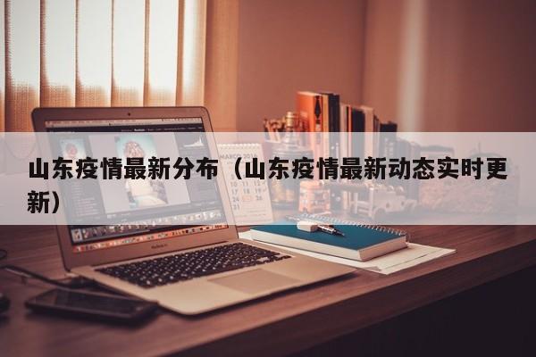 山东疫情最新分布（山东疫情最新动态实时更新）