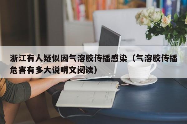 浙江有人疑似因气溶胶传播感染(气溶胶传播危害有多大说明文阅读)