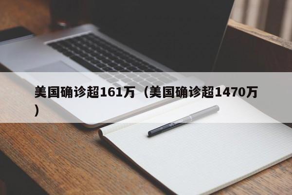 美国确诊超161万(美国确诊超1470万)