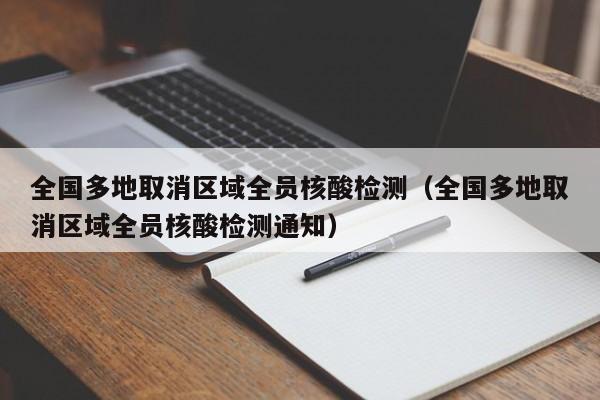全国多地取消区域全员核酸检测(全国多地取消区域全员核酸检测通知)