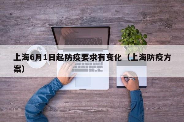 上海6月1日起防疫要求有变化(上海防疫方案)