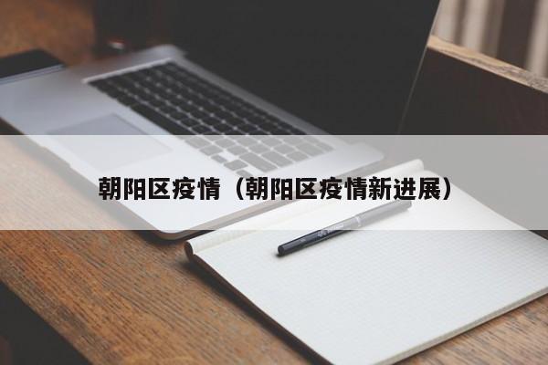 朝阳区疫情(朝阳区疫情新进展)