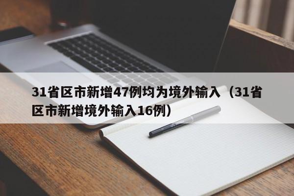 31省区市新增47例均为境外输入(31省区市新增境外输入16例)