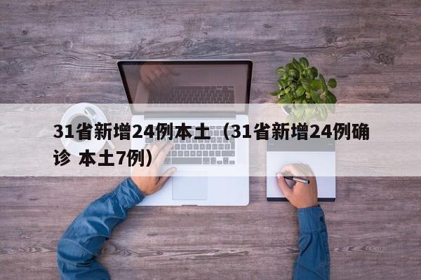 31省新增24例本土（31省新增24例确诊 本土7例）