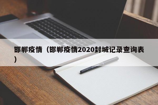邯郸疫情(邯郸疫情2020封城记录查询表)