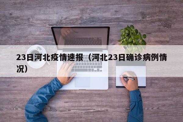 23日河北疫情速报(河北23日确诊病例情况)