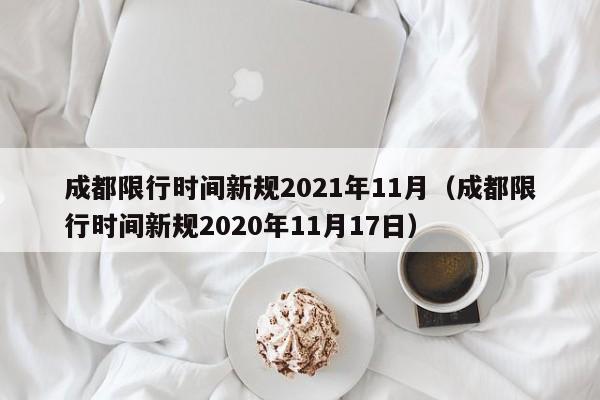 成都限行时间新规2021年11月(成都限行时间新规2020年11月17日)