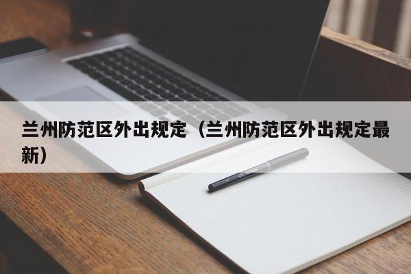 兰州防范区外出规定(兰州防范区外出规定最新)